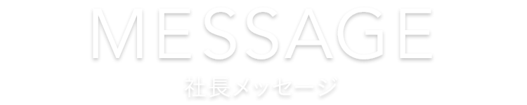 MESSAGE 社長メッセージ