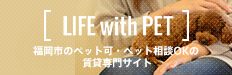 LIFE with PET 福岡市のペット可・ペット相談OKの賃貸専門サイト